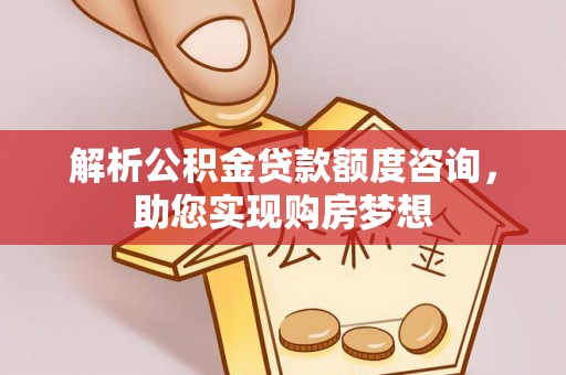 镇坪解析公积金贷款额度咨询，助您实现购房梦想