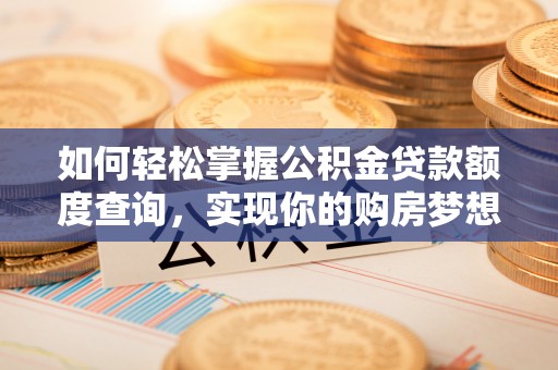 镇坪如何轻松掌握公积金贷款额度查询，实现你的购房梦想