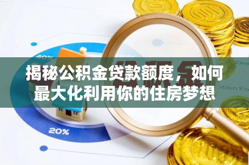 镇坪揭秘公积金贷款额度，如何最大化利用你的住房梦想