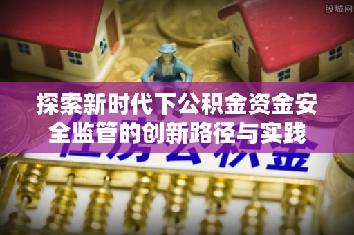 镇坪探索新时代下公积金资金安全监管的创新路径与实践