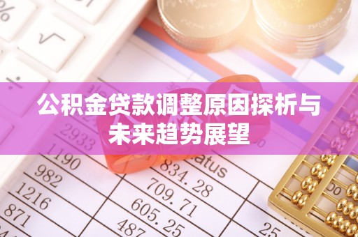 镇坪公积金贷款调整原因探析与未来趋势展望