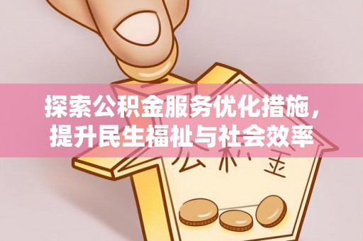 镇坪探索公积金服务优化措施，提升民生福祉与社会效率