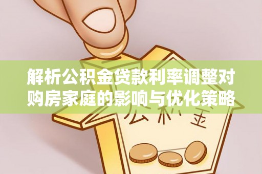 镇坪解析公积金贷款利率调整对购房家庭的影响与优化策略
