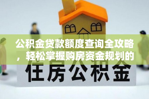镇坪公积金贷款额度查询全攻略，轻松掌握购房资金规划的关键