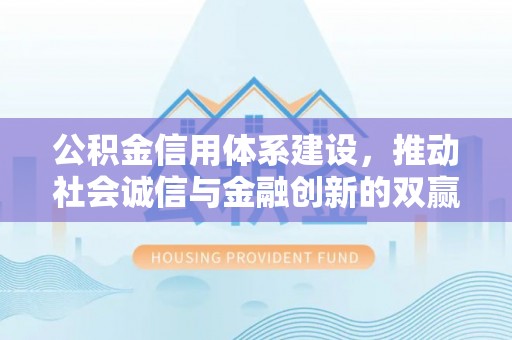 镇坪公积金信用体系建设，推动社会诚信与金融创新的双赢之道