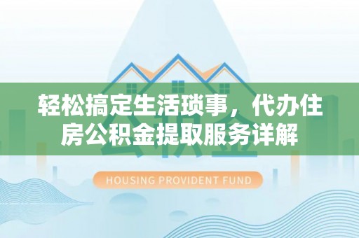 镇坪轻松搞定生活琐事，代办住房公积金提取服务详解