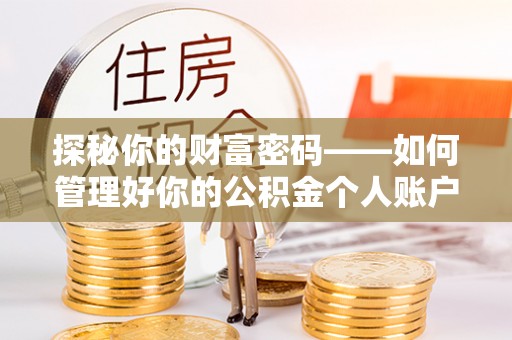 镇坪探秘你的财富密码——如何管理好你的公积金个人账户信息