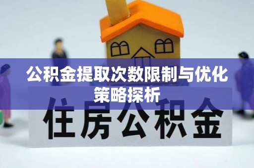 镇坪公积金提取次数限制与优化策略探析