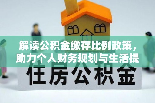 镇坪解读公积金缴存比例政策，助力个人财务规划与生活提升