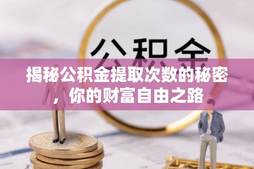 镇坪揭秘公积金提取次数的秘密，你的财富自由之路