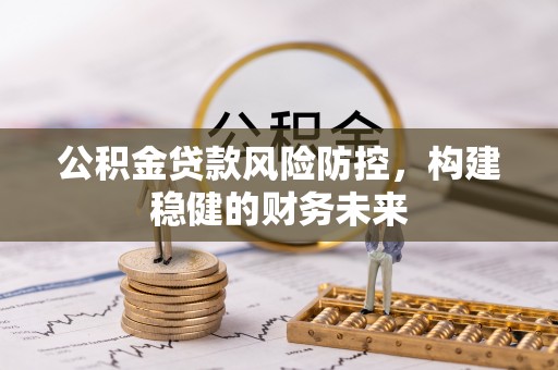 镇坪公积金贷款风险防控，构建稳健的财务未来
