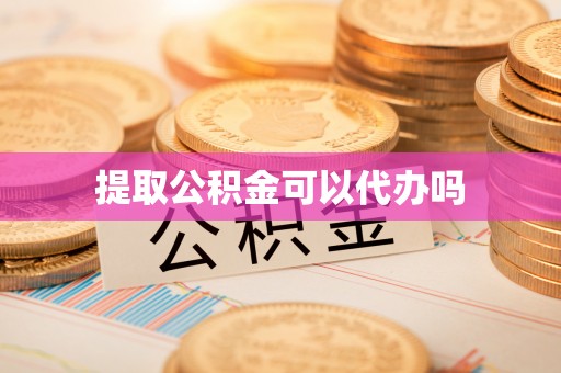 镇坪提取公积金可以代办吗