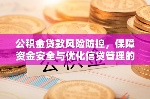 镇坪公积金贷款风险防控，保障资金安全与优化信贷管理的关键策略