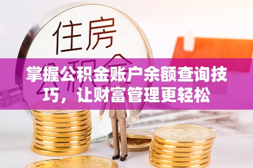 镇坪掌握公积金账户余额查询技巧，让财富管理更轻松