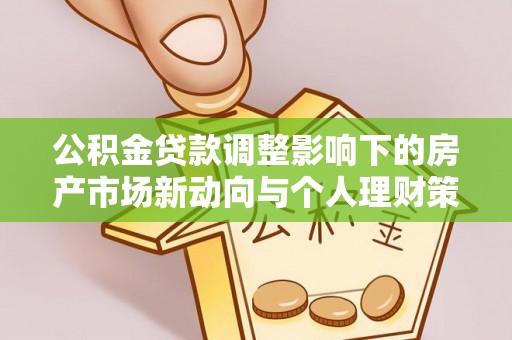 镇坪公积金贷款调整影响下的房产市场新动向与个人理财策略