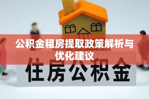 镇坪公积金租房提取政策解析与优化建议