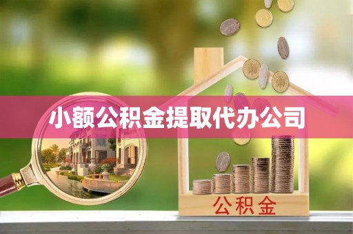 镇坪小额公积金提取代办公司