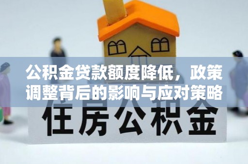 镇坪公积金贷款额度降低，政策调整背后的影响与应对策略