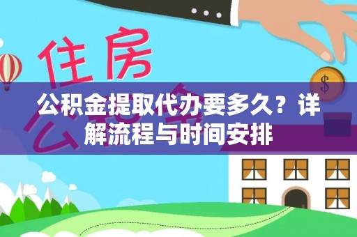 镇坪公积金提取代办要多久？详解流程与时间安排