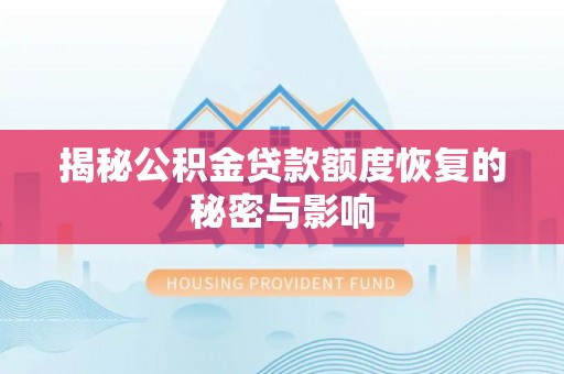 镇坪揭秘公积金贷款额度恢复的秘密与影响