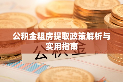 镇坪公积金租房提取政策解析与实用指南