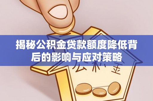 镇坪揭秘公积金贷款额度降低背后的影响与应对策略