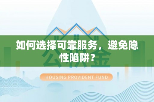 镇坪如何选择可靠服务，避免隐性陷阱？