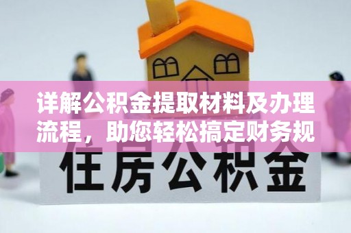 镇坪详解公积金提取材料及办理流程，助您轻松搞定财务规划