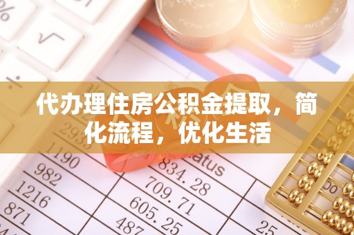 镇坪代办理住房公积金提取，简化流程，优化生活