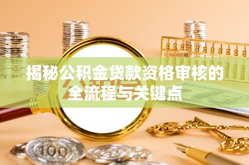 镇坪揭秘公积金贷款资格审核的全流程与关键点