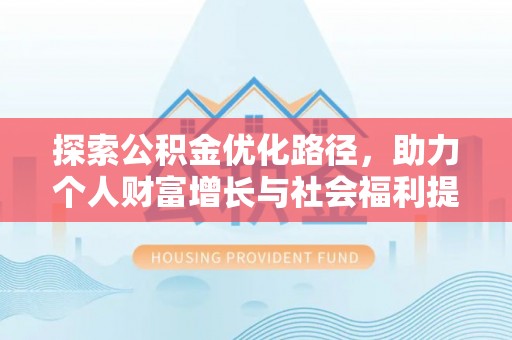 镇坪探索公积金优化路径，助力个人财富增长与社会福利提升