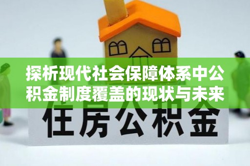 镇坪探析现代社会保障体系中公积金制度覆盖的现状与未来
