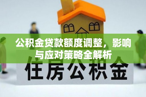 镇坪公积金贷款额度调整，影响与应对策略全解析