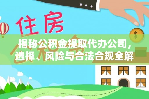 镇坪揭秘公积金提取代办公司，选择、风险与合法合规全解析