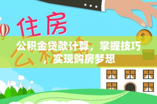 镇坪公积金贷款计算，掌握技巧，实现购房梦想