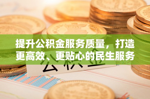 镇坪提升公积金服务质量，打造更高效、更贴心的民生服务体验