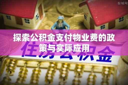 镇坪探索公积金支付物业费的政策与实际应用