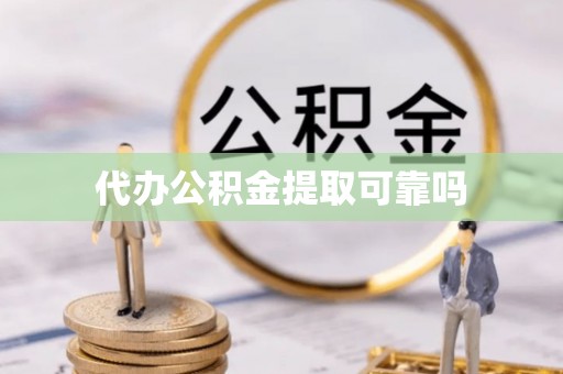镇坪代办公积金提取可靠吗
