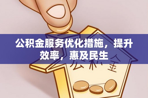 镇坪公积金服务优化措施，提升效率，惠及民生