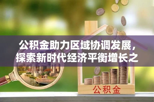 镇坪公积金助力区域协调发展，探索新时代经济平衡增长之道