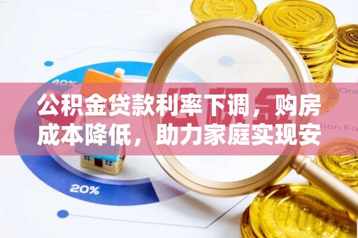 镇坪公积金贷款利率下调，购房成本降低，助力家庭实现安居梦