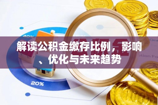 镇坪解读公积金缴存比例，影响、优化与未来趋势