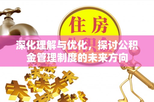 镇坪深化理解与优化，探讨公积金管理制度的未来方向