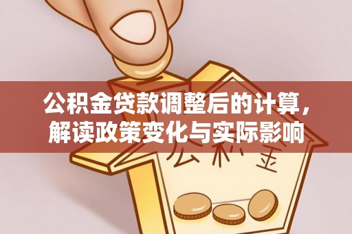 镇坪公积金贷款调整后的计算，解读政策变化与实际影响
