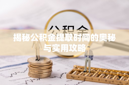 镇坪揭秘公积金提取时间的奥秘与实用攻略