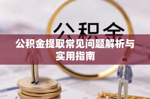 镇坪公积金提取常见问题解析与实用指南