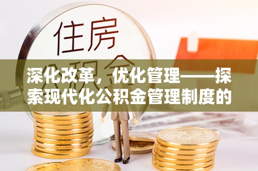 镇坪深化改革，优化管理——探索现代化公积金管理制度的实践与未来