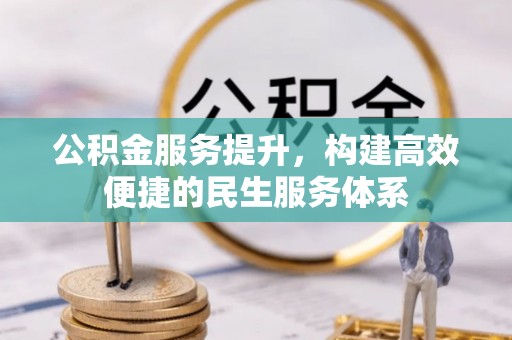 镇坪公积金服务提升，构建高效便捷的民生服务体系