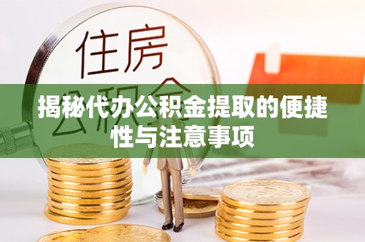 镇坪揭秘代办公积金提取的便捷性与注意事项
