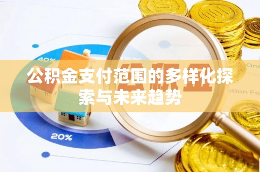 镇坪公积金支付范围的多样化探索与未来趋势
